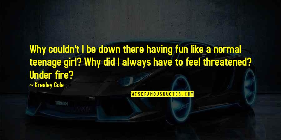 Feel That Fire Quotes By Kresley Cole: Why couldn't I be down there having fun Feel That Fire Quotes By Kresley Cole: Why couldn't I be down there having fun