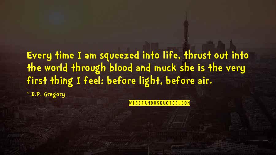 Feel The Air Quotes By B.P. Gregory: Every time I am squeezed into life, thrust