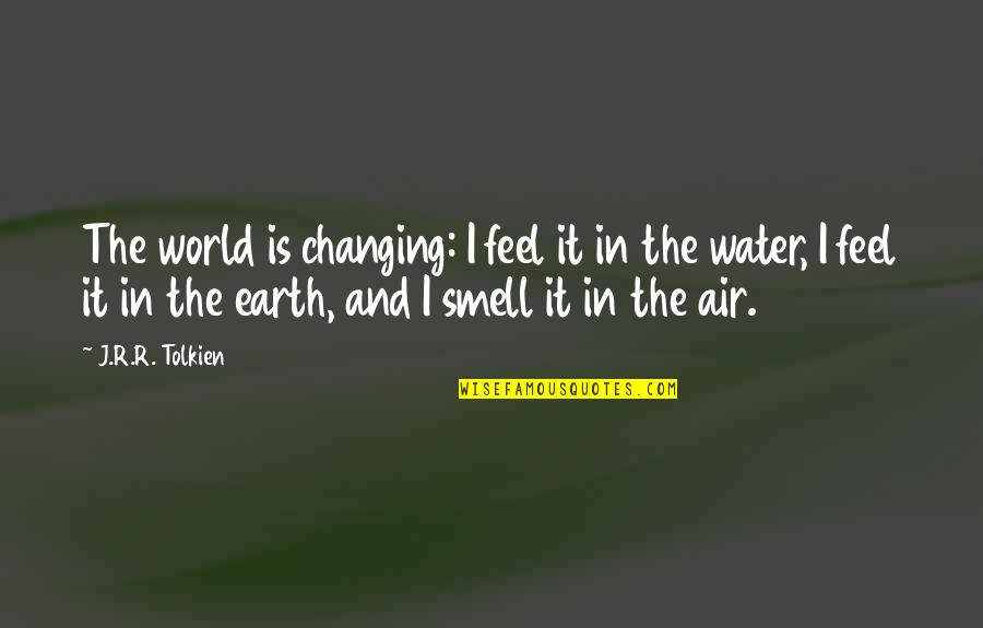 Feel The Air Quotes By J.R.R. Tolkien: The world is changing: I feel it in