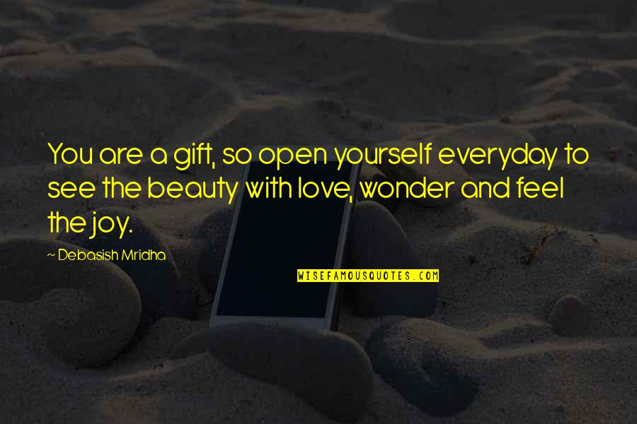 Feel The Beauty Quotes By Debasish Mridha: You are a gift, so open yourself everyday