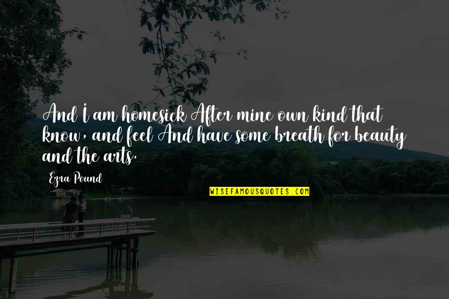Feel The Beauty Quotes By Ezra Pound: And I am homesick After mine own kind