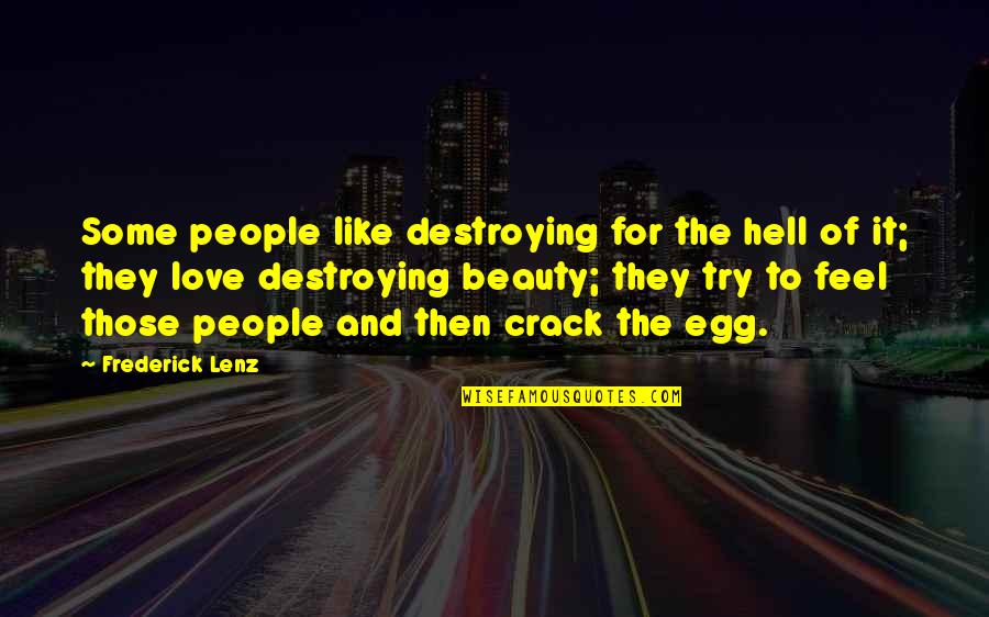 Feel The Beauty Quotes By Frederick Lenz: Some people like destroying for the hell of