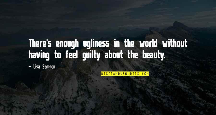Feel The Beauty Quotes By Lisa Samson: There's enough ugliness in the world without having