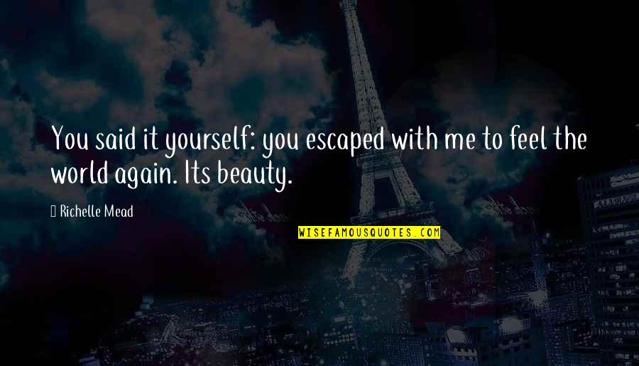 Feel The Beauty Quotes By Richelle Mead: You said it yourself: you escaped with me