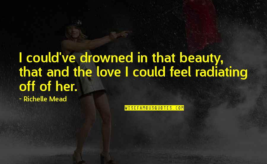 Feel The Beauty Quotes By Richelle Mead: I could've drowned in that beauty, that and