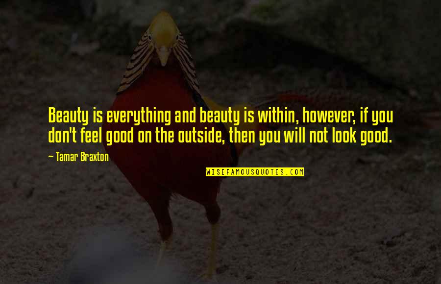 Feel The Beauty Quotes By Tamar Braxton: Beauty is everything and beauty is within, however,