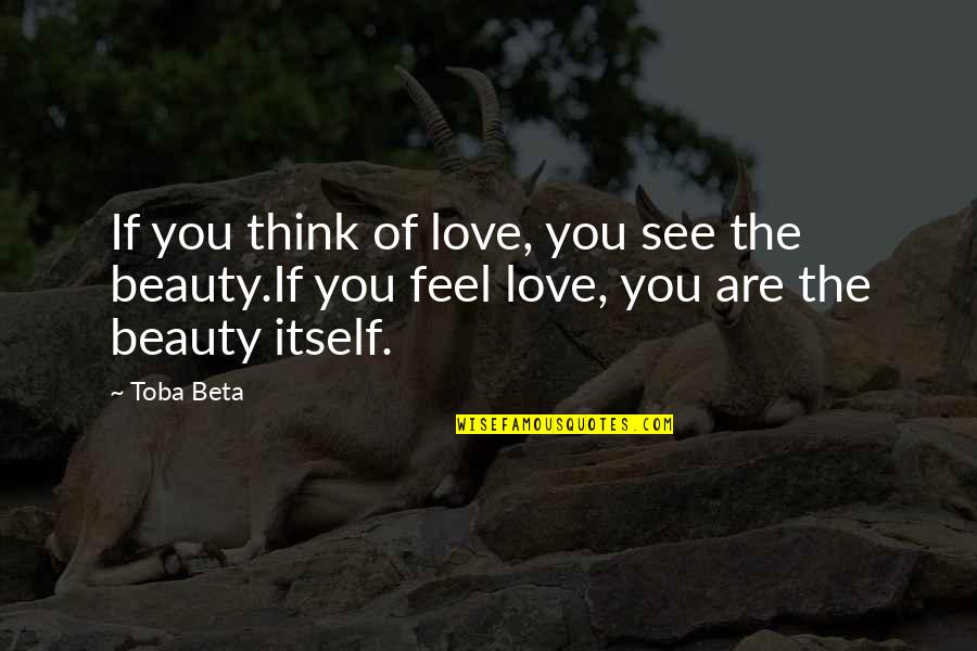 Feel The Beauty Quotes By Toba Beta: If you think of love, you see the
