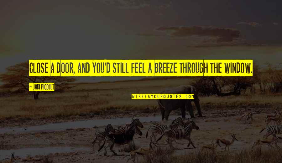 Feel The Breeze Quotes By Jodi Picoult: Close a door, and you'd still feel a