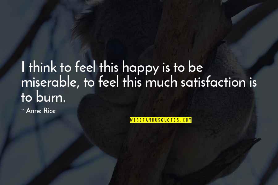 Feel The Burn Quotes By Anne Rice: I think to feel this happy is to