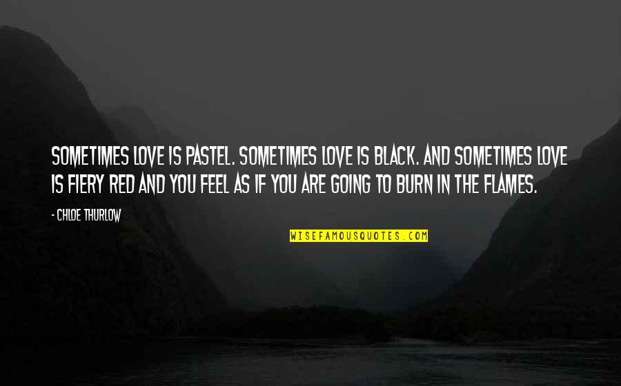 Feel The Burn Quotes By Chloe Thurlow: Sometimes love is pastel. Sometimes love is black.