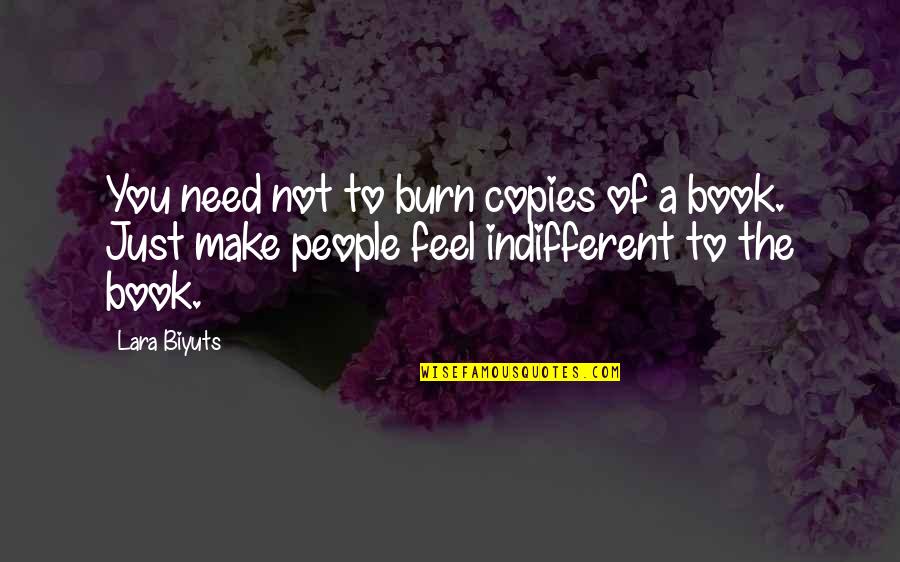 Feel The Burn Quotes By Lara Biyuts: You need not to burn copies of a