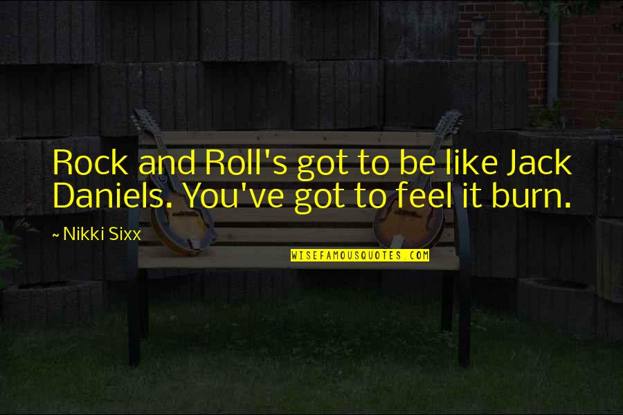 Feel The Burn Quotes By Nikki Sixx: Rock and Roll's got to be like Jack