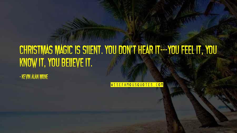 Feel The Christmas Quotes By Kevin Alan Milne: Christmas magic is silent. You don't hear it---you Feel The Christmas Quotes By Kevin Alan Milne: Christmas magic is silent. You don't hear it---you