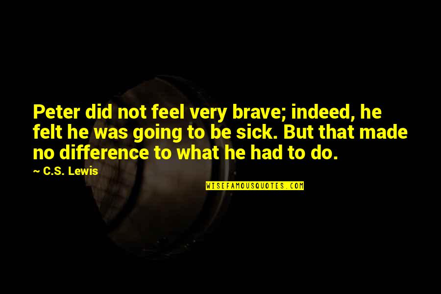 Feel The Difference Quotes By C.S. Lewis: Peter did not feel very brave; indeed, he