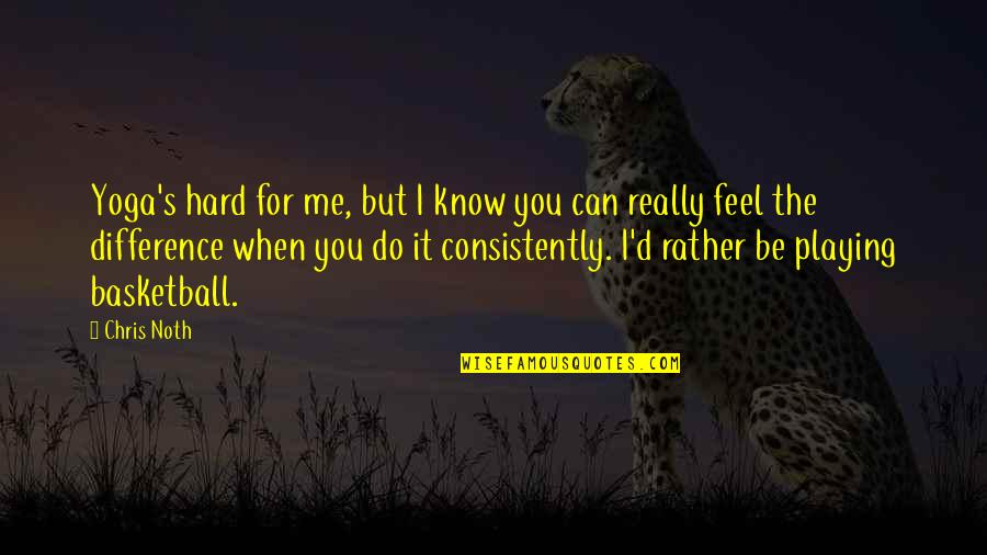 Feel The Difference Quotes By Chris Noth: Yoga's hard for me, but I know you Feel The Difference Quotes By Chris Noth: Yoga's hard for me, but I know you