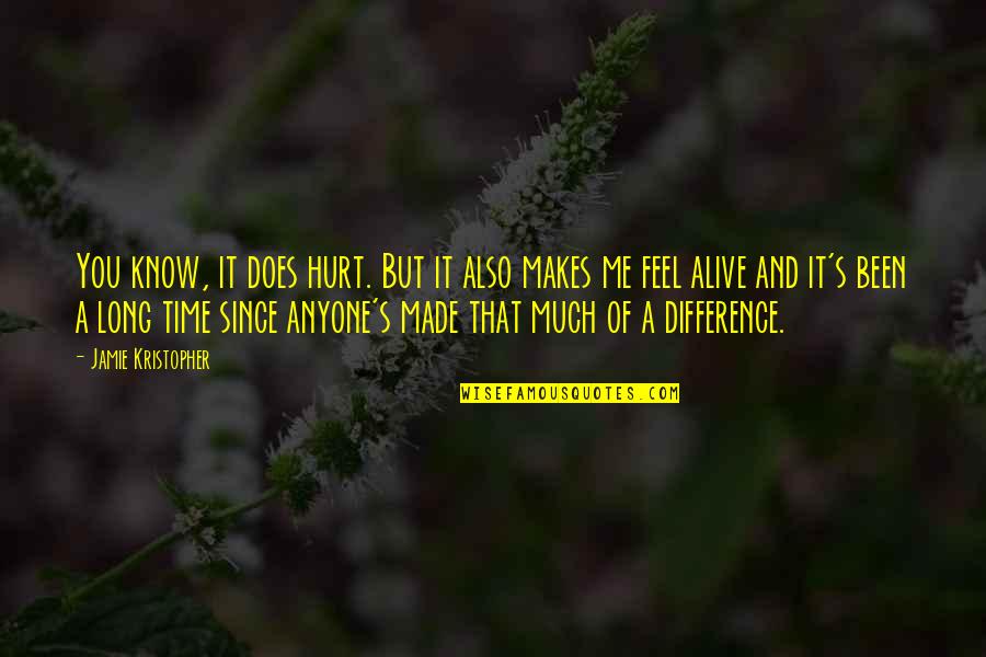 Feel The Difference Quotes By Jamie Kristopher: You know, it does hurt. But it also