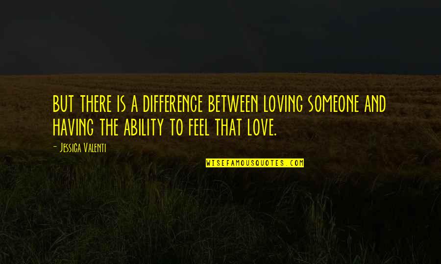 Feel The Difference Quotes By Jessica Valenti: but there is a difference between loving someone Feel The Difference Quotes By Jessica Valenti: but there is a difference between loving someone