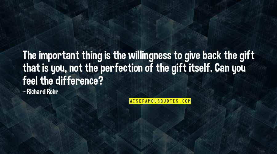 Feel The Difference Quotes By Richard Rohr: The important thing is the willingness to give