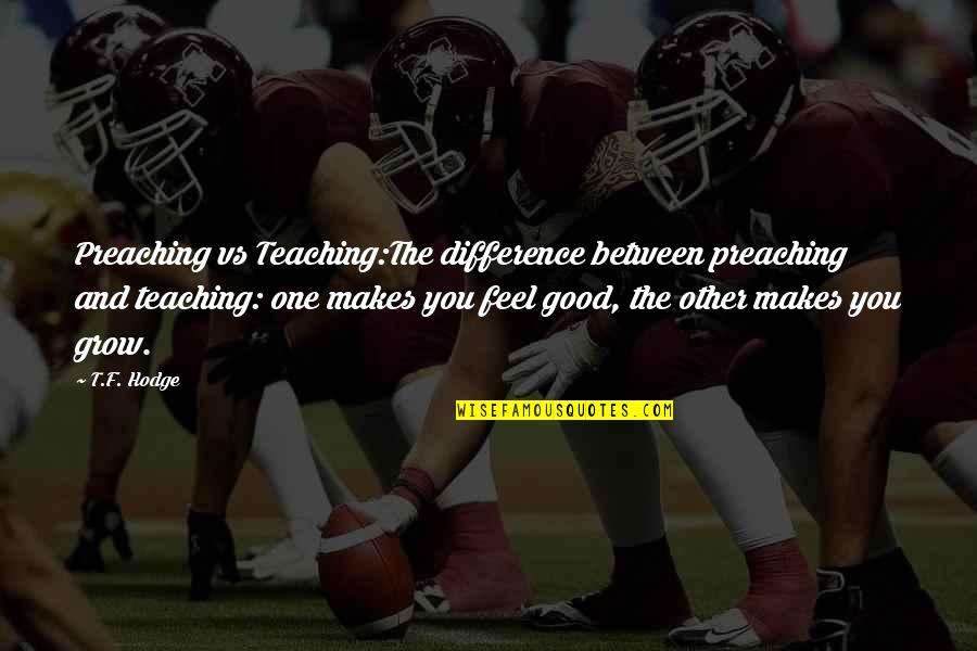 Feel The Difference Quotes By T.F. Hodge: Preaching vs Teaching:The difference between preaching and teaching: