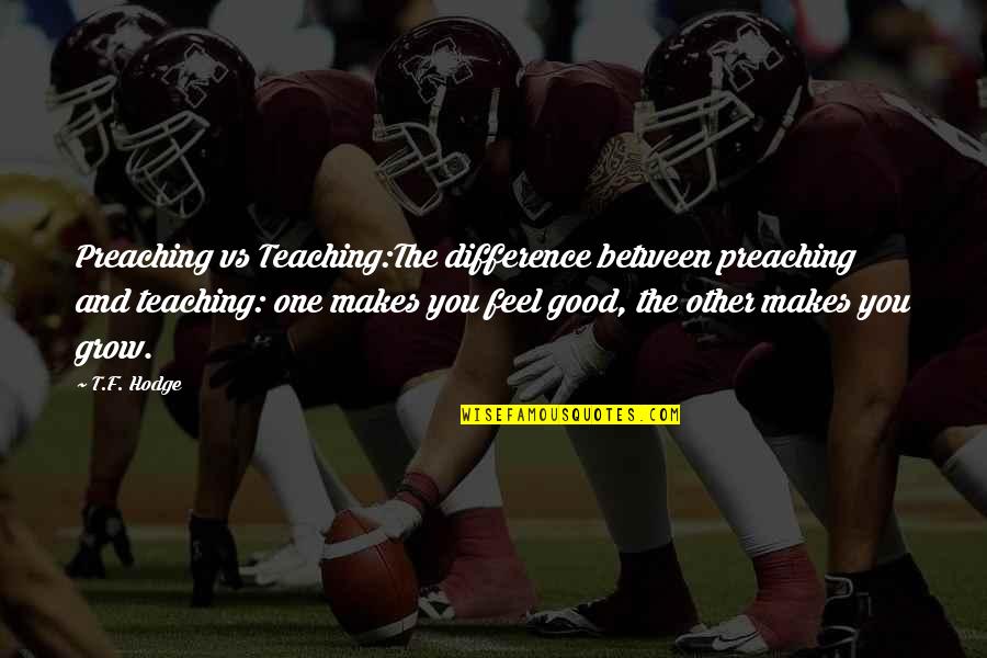 Feel The Difference Quotes By T.F. Hodge: Preaching vs Teaching:The difference between preaching and teaching: Feel The Difference Quotes By T.F. Hodge: Preaching vs Teaching:The difference between preaching and teaching: