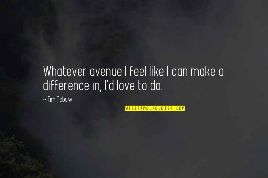 Feel The Difference Quotes By Tim Tebow: Whatever avenue I feel like I can make