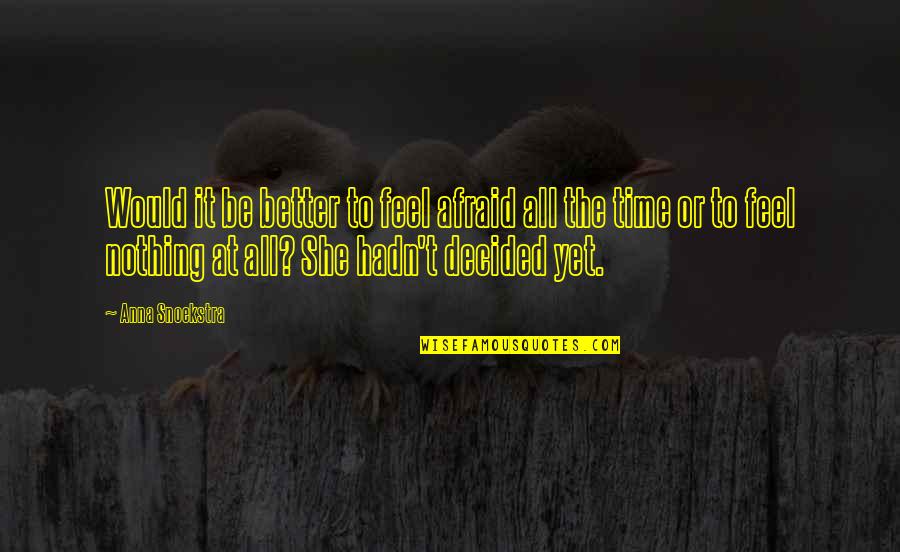 Feel The Fear Quotes By Anna Snoekstra: Would it be better to feel afraid all