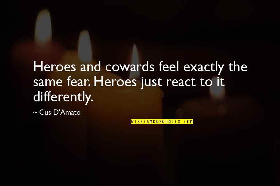 Feel The Fear Quotes By Cus D'Amato: Heroes and cowards feel exactly the same fear.