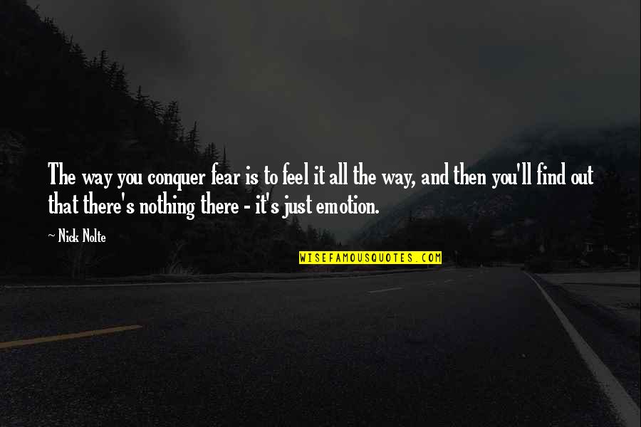 Feel The Fear Quotes By Nick Nolte: The way you conquer fear is to feel