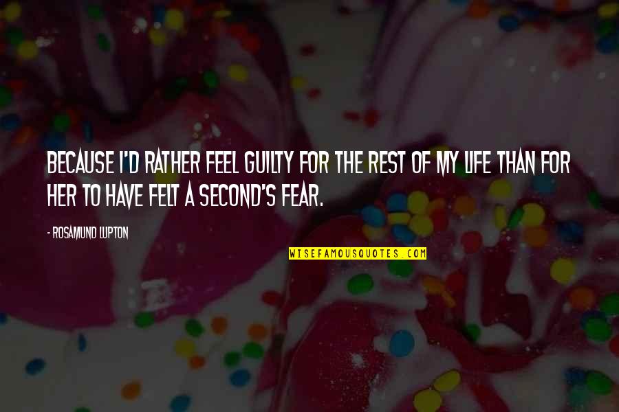 Feel The Fear Quotes By Rosamund Lupton: Because I'd rather feel guilty for the rest