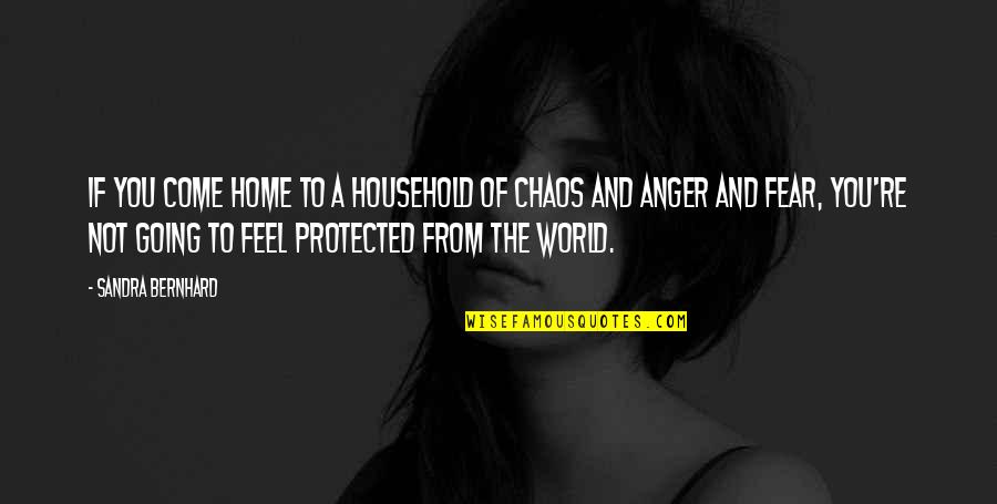 Feel The Fear Quotes By Sandra Bernhard: If you come home to a household of