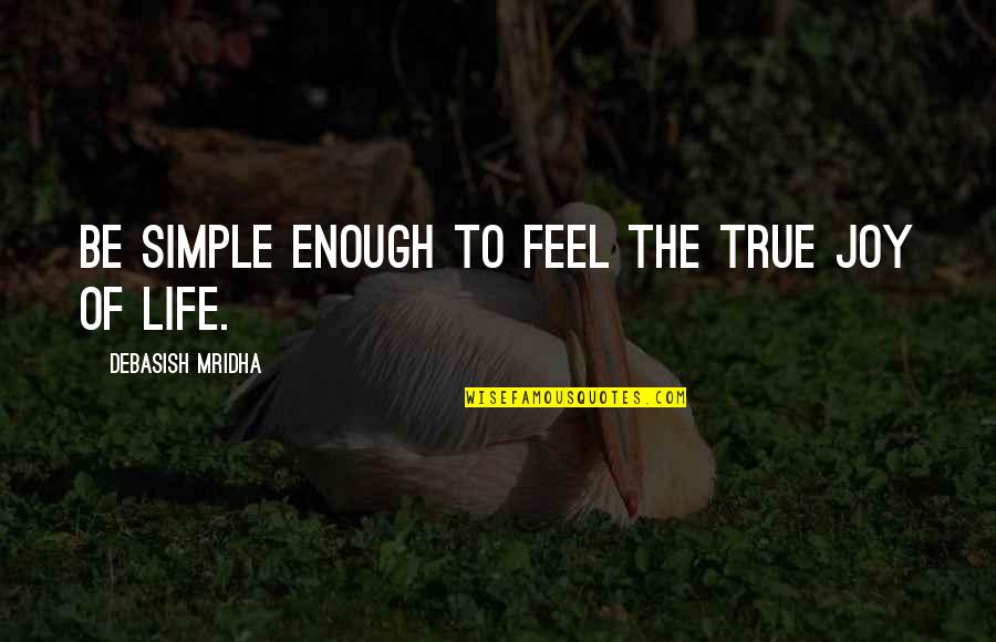 Feel The Joy Quotes By Debasish Mridha: Be simple enough to feel the true joy