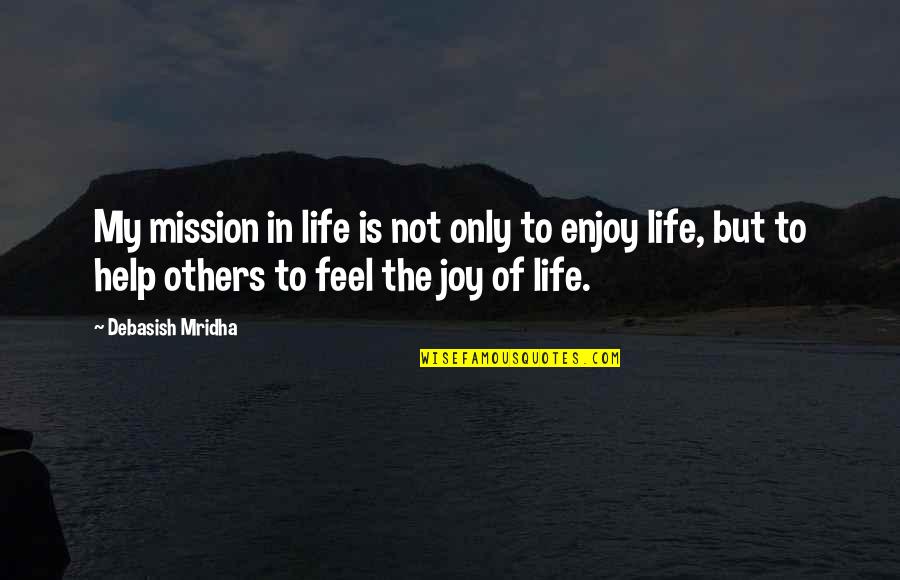 Feel The Joy Quotes By Debasish Mridha: My mission in life is not only to