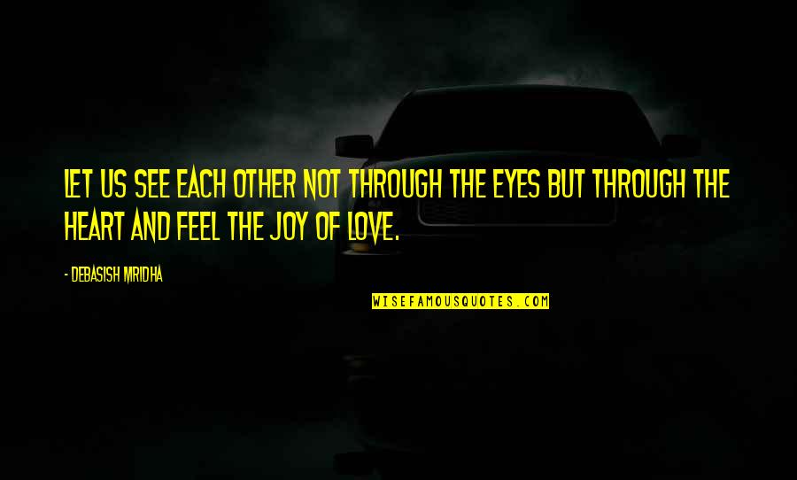 Feel The Joy Quotes By Debasish Mridha: Let us see each other not through the
