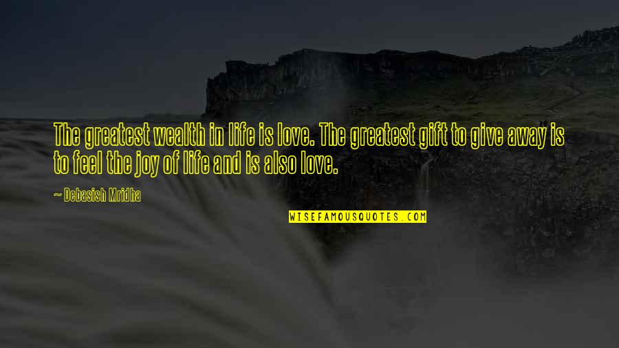Feel The Joy Quotes By Debasish Mridha: The greatest wealth in life is love. The
