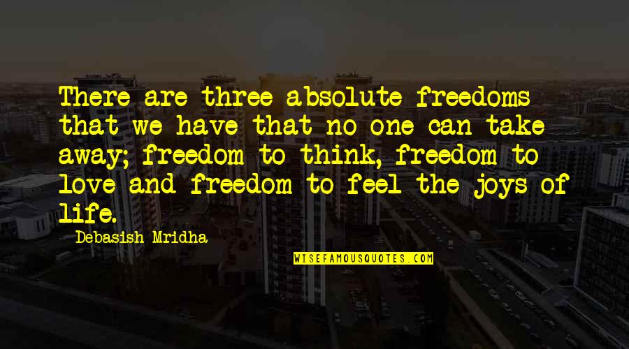 Feel The Joy Quotes By Debasish Mridha: There are three absolute freedoms that we have