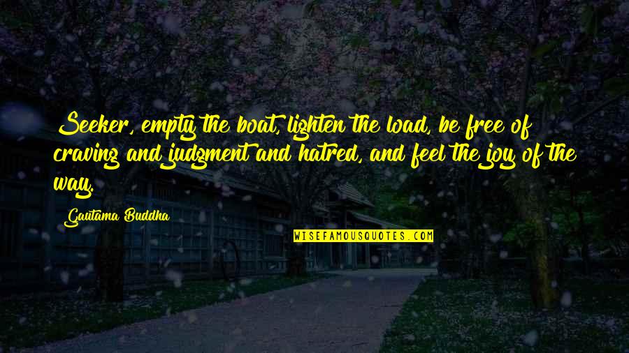 Feel The Joy Quotes By Gautama Buddha: Seeker, empty the boat, lighten the load, be