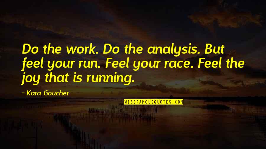 Feel The Joy Quotes By Kara Goucher: Do the work. Do the analysis. But feel