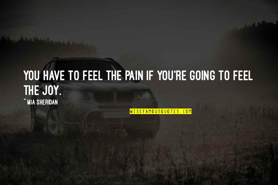 Feel The Joy Quotes By Mia Sheridan: You have to feel the pain if you're