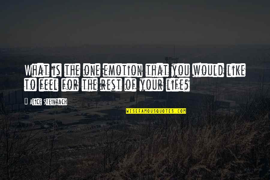 Feel The Life Quotes By Alice Steinbach: What is the one emotion that you would