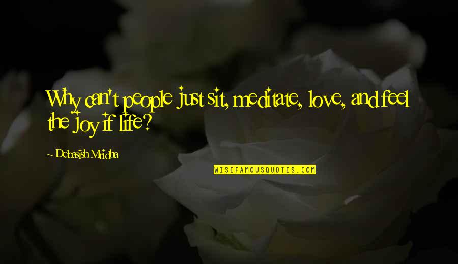 Feel The Life Quotes By Debasish Mridha: Why can't people just sit, meditate, love, and