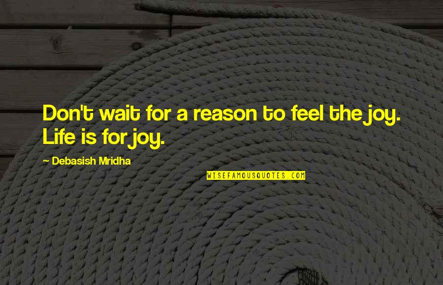 Feel The Life Quotes By Debasish Mridha: Don't wait for a reason to feel the