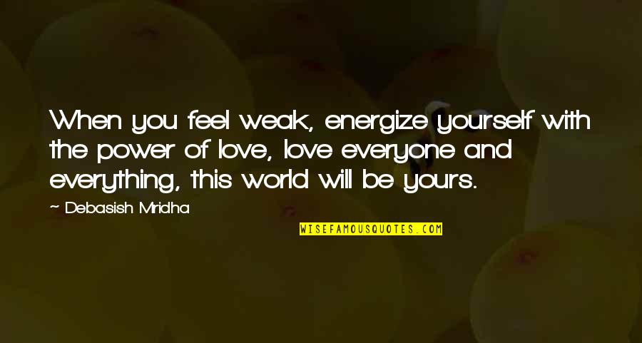 Feel The Life Quotes By Debasish Mridha: When you feel weak, energize yourself with the