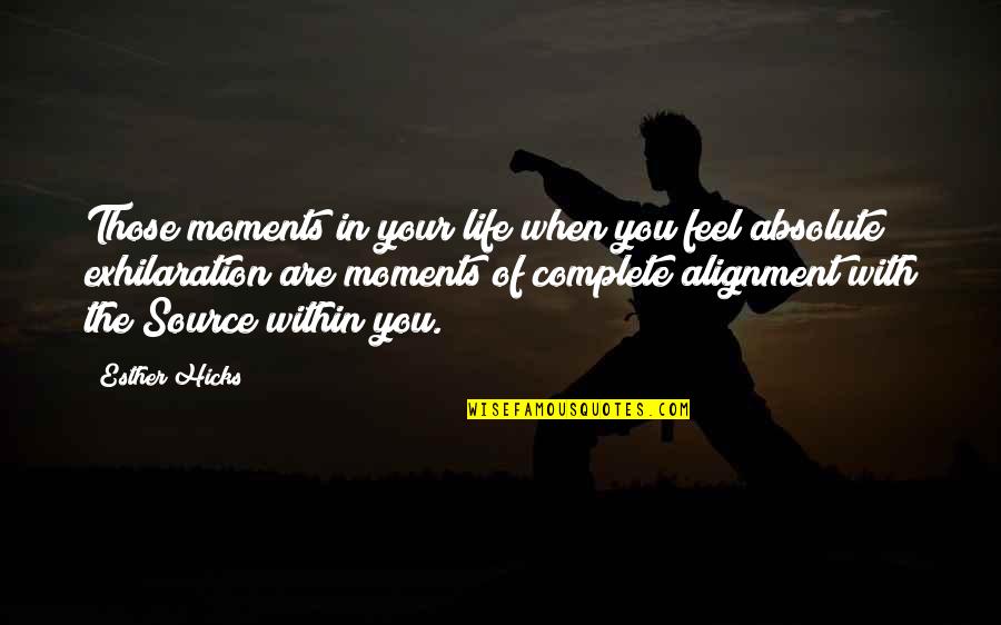 Feel The Life Quotes By Esther Hicks: Those moments in your life when you feel