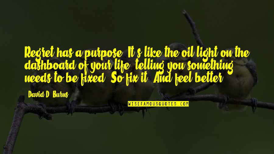 Feel The Light Quotes By David D. Burns: Regret has a purpose. It's like the oil