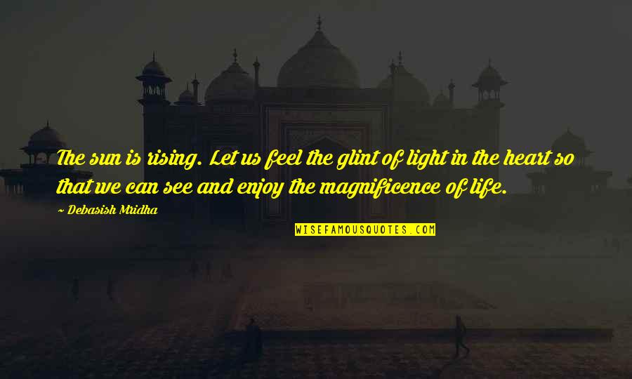 Feel The Light Quotes By Debasish Mridha: The sun is rising. Let us feel the Feel The Light Quotes By Debasish Mridha: The sun is rising. Let us feel the