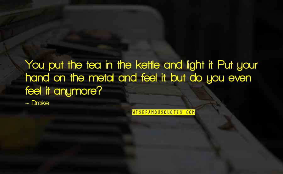 Feel The Light Quotes By Drake: You put the tea in the kettle and