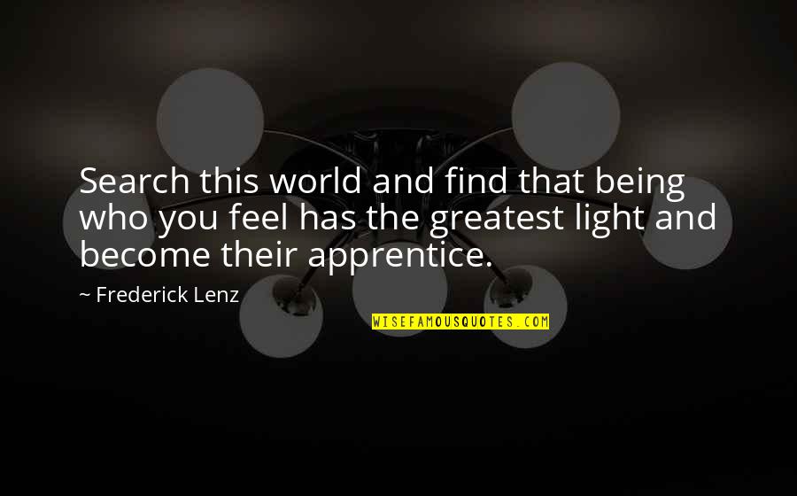 Feel The Light Quotes By Frederick Lenz: Search this world and find that being who