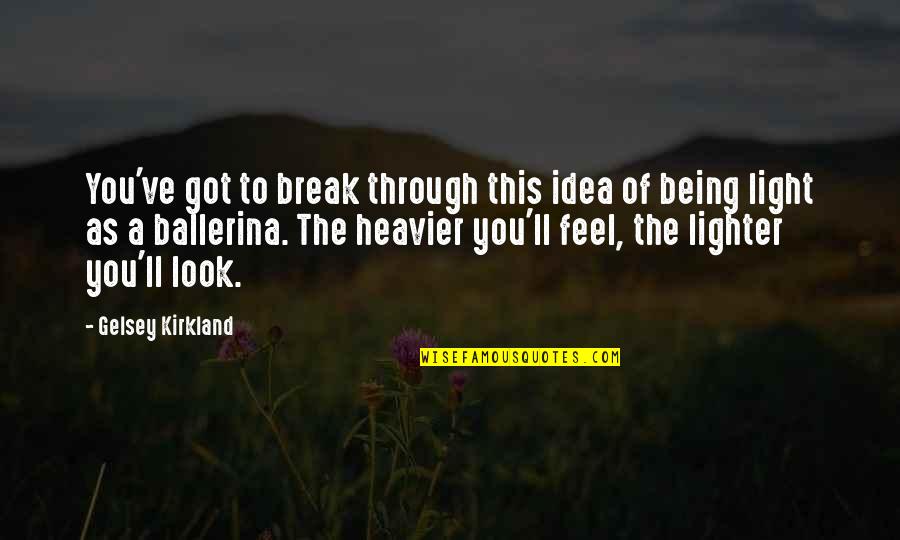 Feel The Light Quotes By Gelsey Kirkland: You've got to break through this idea of