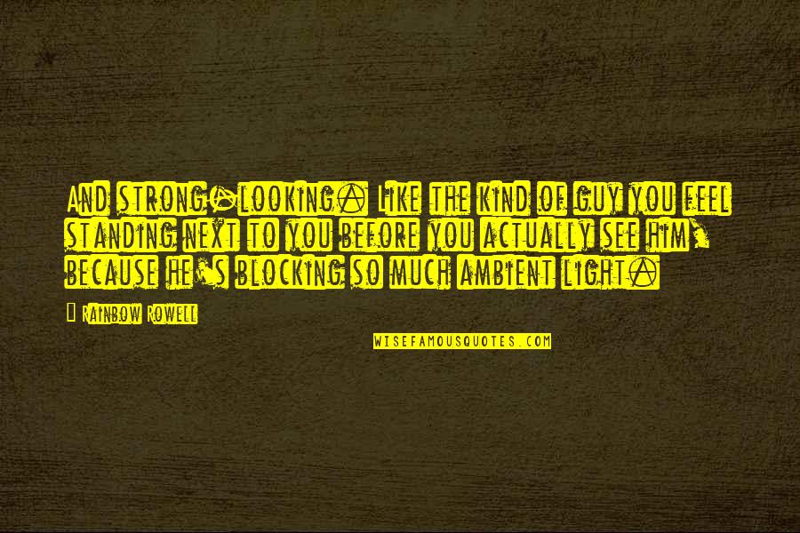 Feel The Light Quotes By Rainbow Rowell: And strong-looking. Like the kind of guy you Feel The Light Quotes By Rainbow Rowell: And strong-looking. Like the kind of guy you