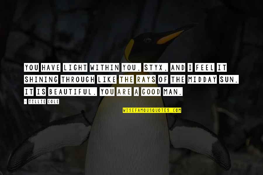 Feel The Light Quotes By Tillie Cole: You have light within you, Styx, and I Feel The Light Quotes By Tillie Cole: You have light within you, Styx, and I